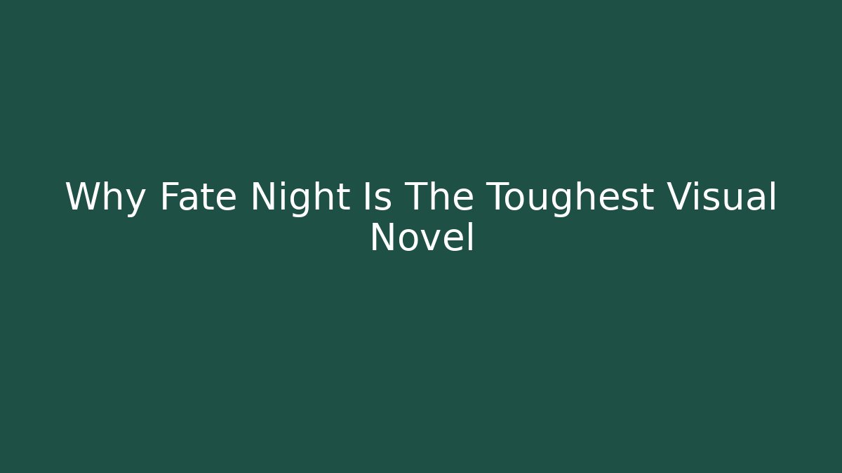 Why Fate Night Is The Toughest Visual Novel