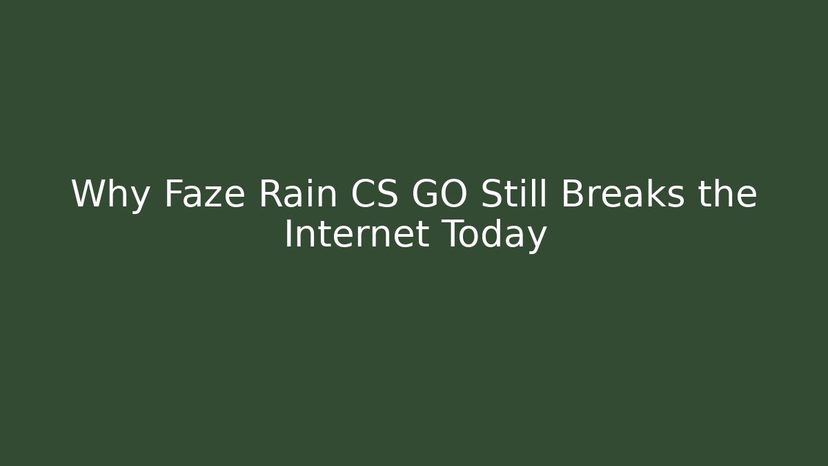 Why Faze Rain CS GO Still Breaks the Internet Today