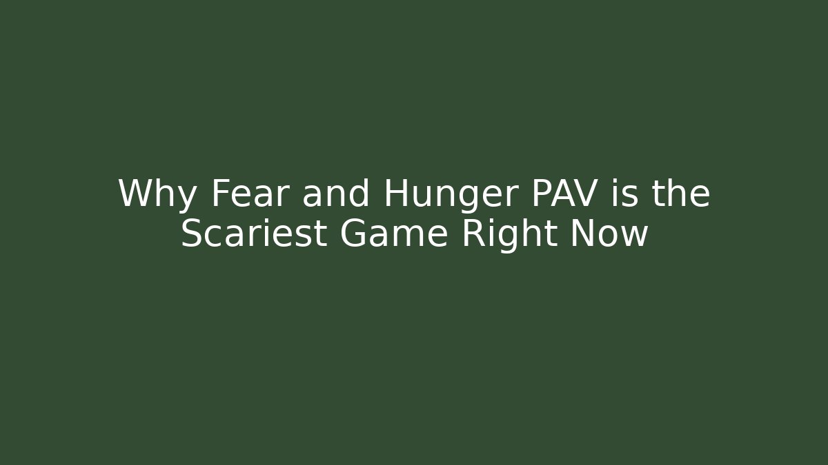 Why Fear and Hunger PAV is the Scariest Game Right Now