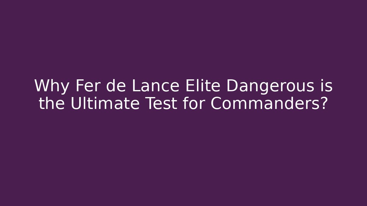 Why Fer de Lance Elite Dangerous is the Ultimate Test for Commanders? - The Family Holidays