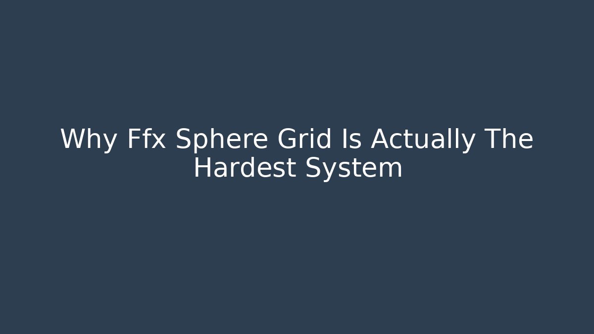 Why Ffx Sphere Grid Is Actually The Hardest System - The Family Holidays