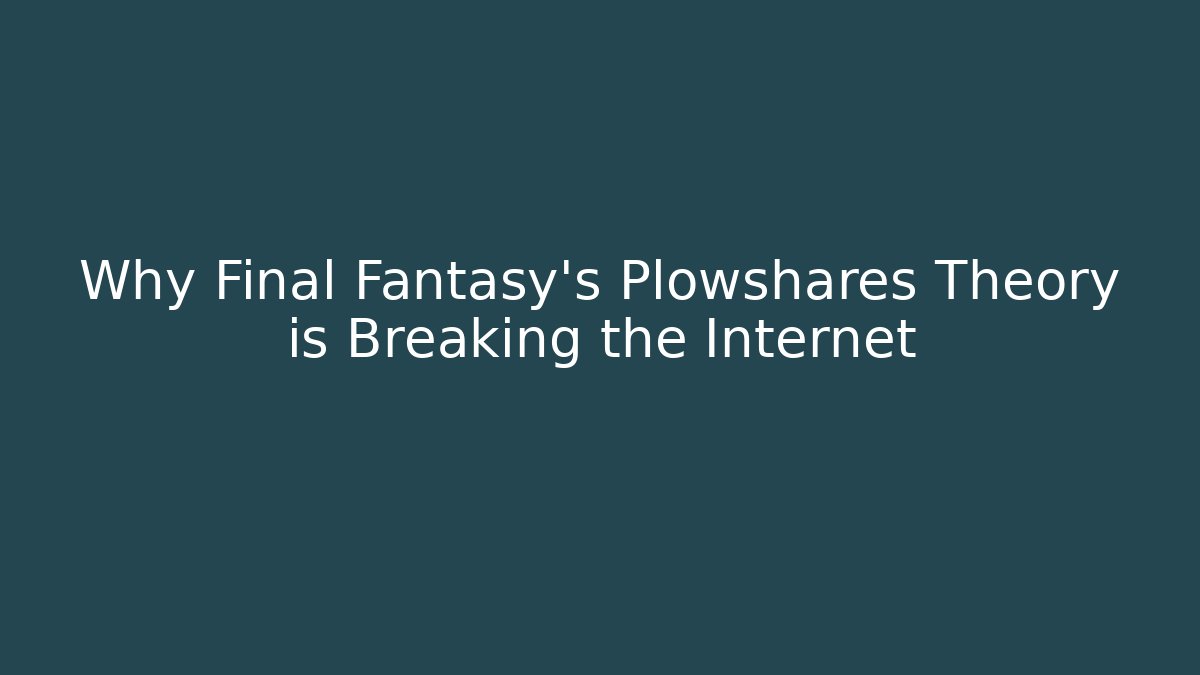 Why Final Fantasy's Plowshares Theory is Breaking the Internet