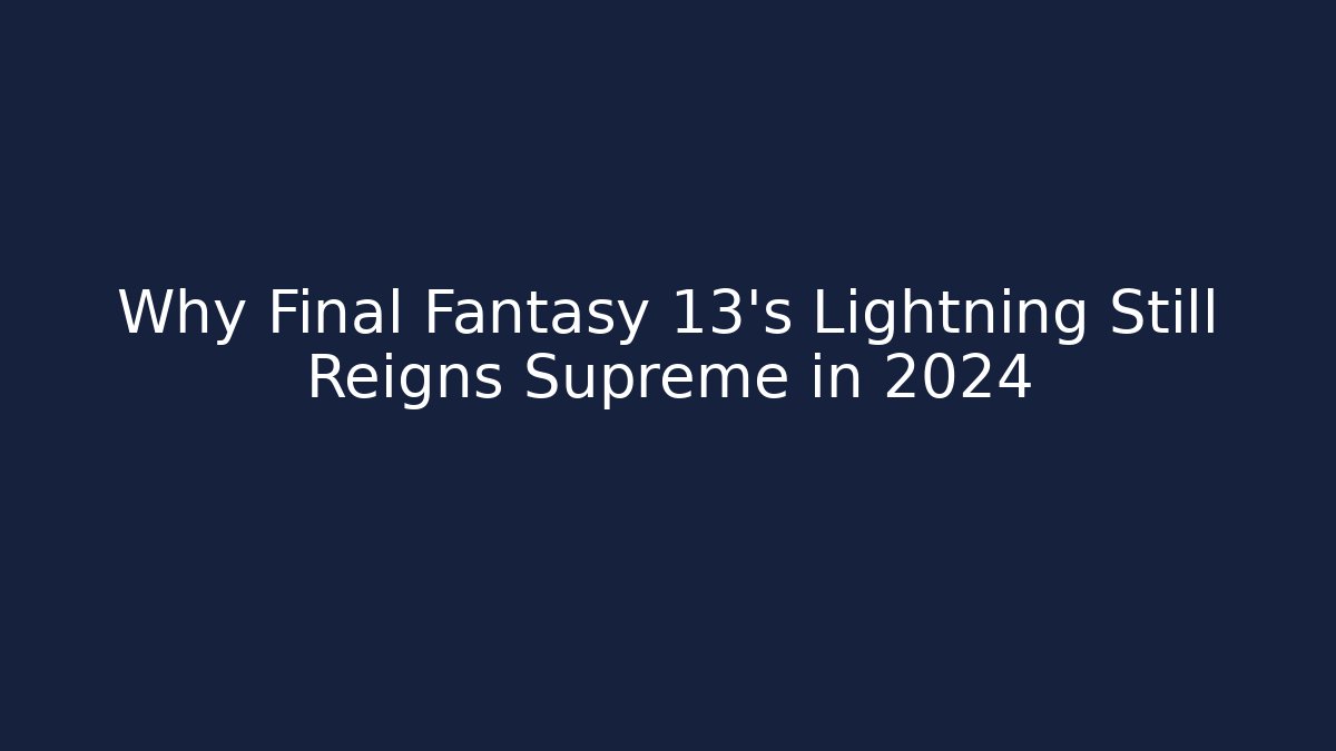 Why Final Fantasy 13's Lightning Still Reigns Supreme in 2024