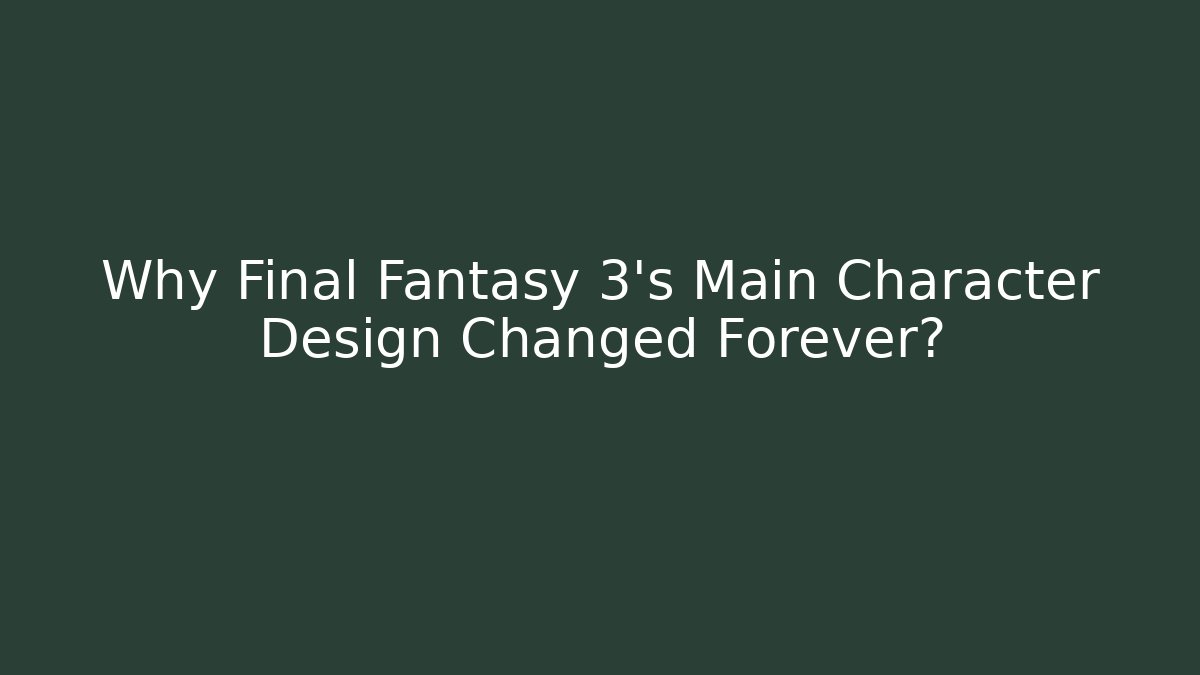 Why Final Fantasy 3's Main Character Design Changed Forever?