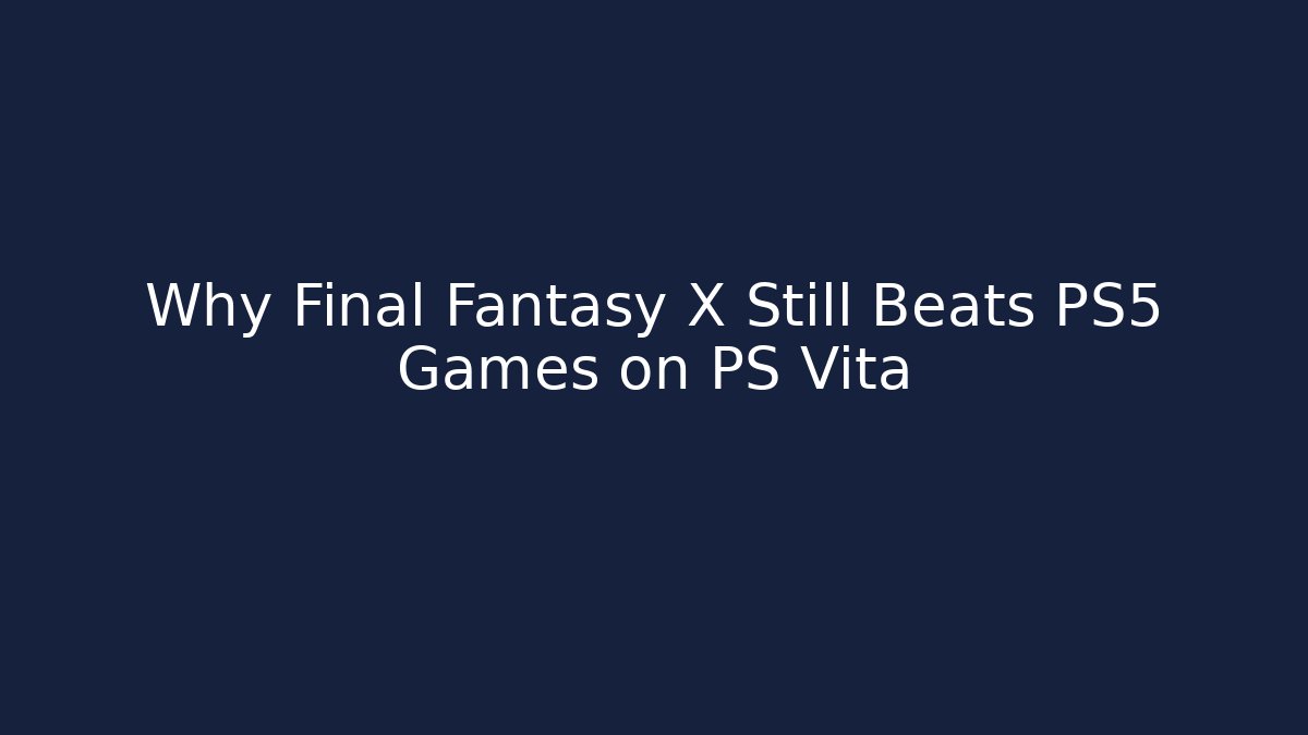Why Final Fantasy X Still Beats PS5 Games on PS Vita
