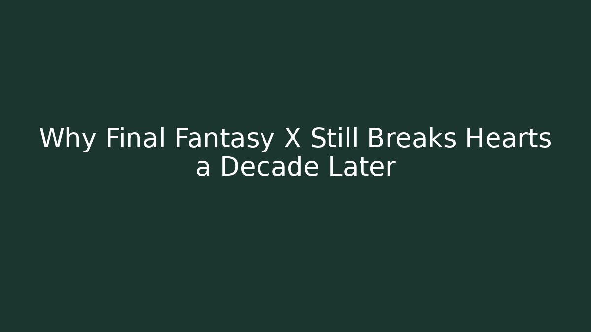 Why Final Fantasy X Still Breaks Hearts a Decade Later