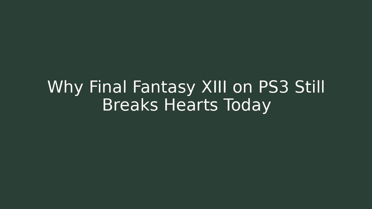 Why Final Fantasy XIII on PS3 Still Breaks Hearts Today