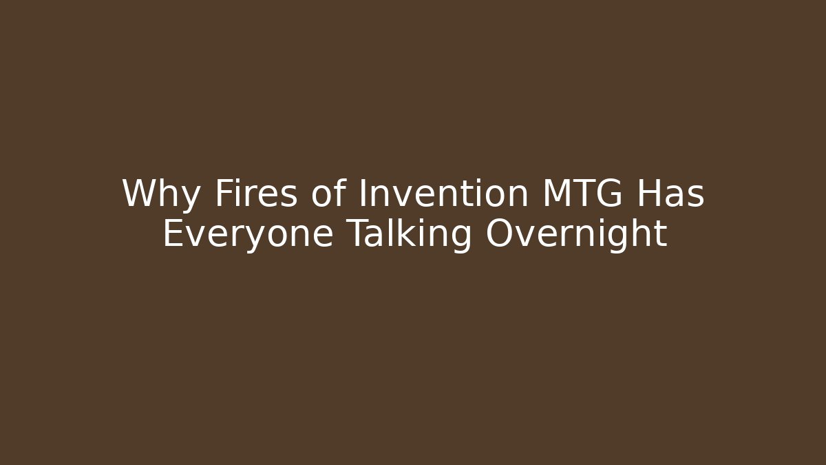 Why Fires of Invention MTG Has Everyone Talking Overnight