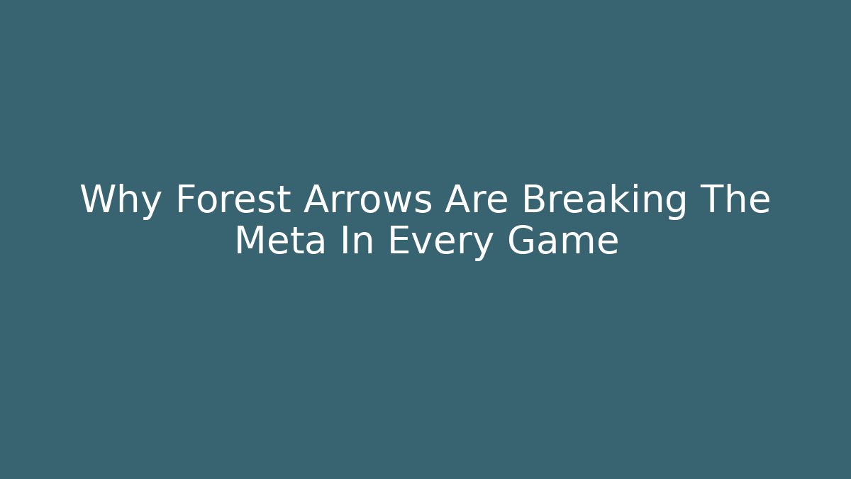 Why Forest Arrows Are Breaking The Meta In Every Game