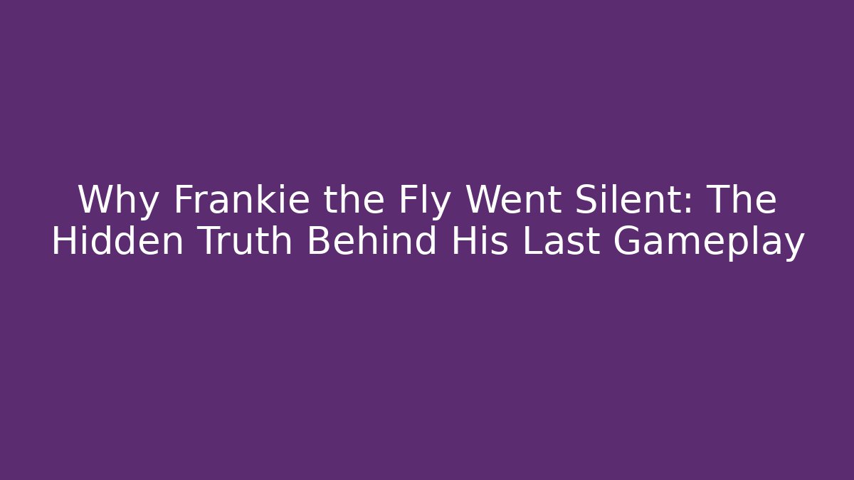 Why Frankie the Fly Went Silent: The Hidden Truth Behind His Last Gameplay