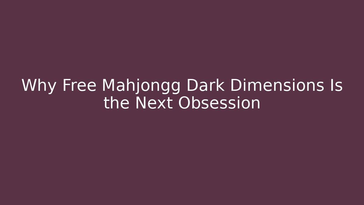 Why Free Mahjongg Dark Dimensions Is the Next Obsession