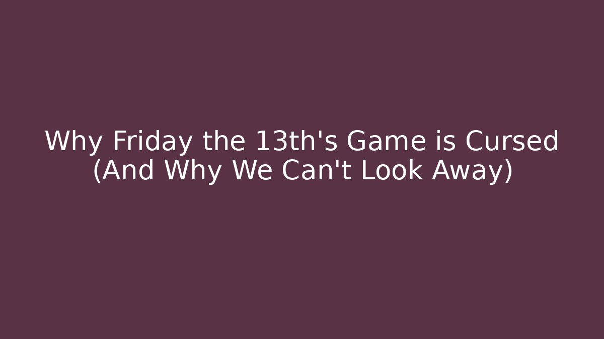 Why Friday the 13th's Game is Cursed (And Why We Can't Look Away)