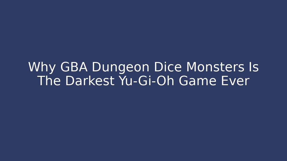 Why GBA Dungeon Dice Monsters Is The Darkest Yu-Gi-Oh Game Ever