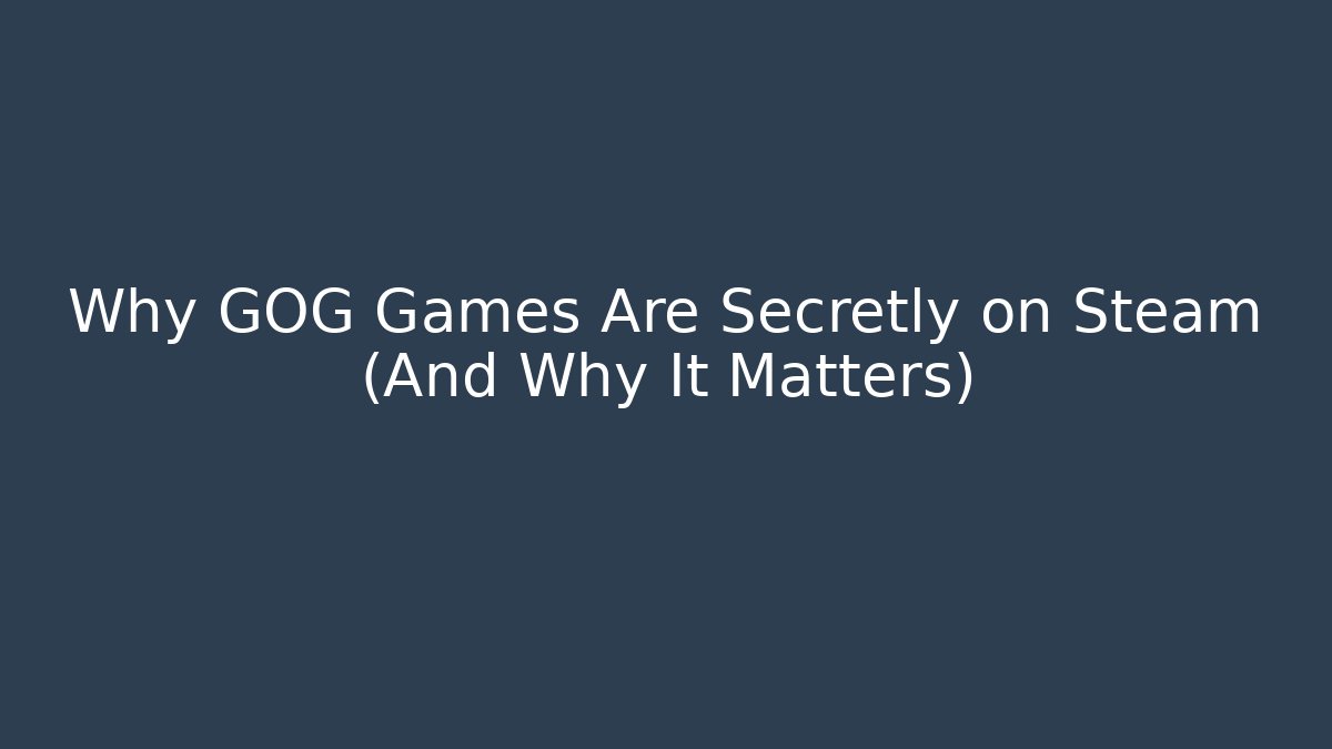 Why GOG Games Are Secretly on Steam (And Why It Matters)
