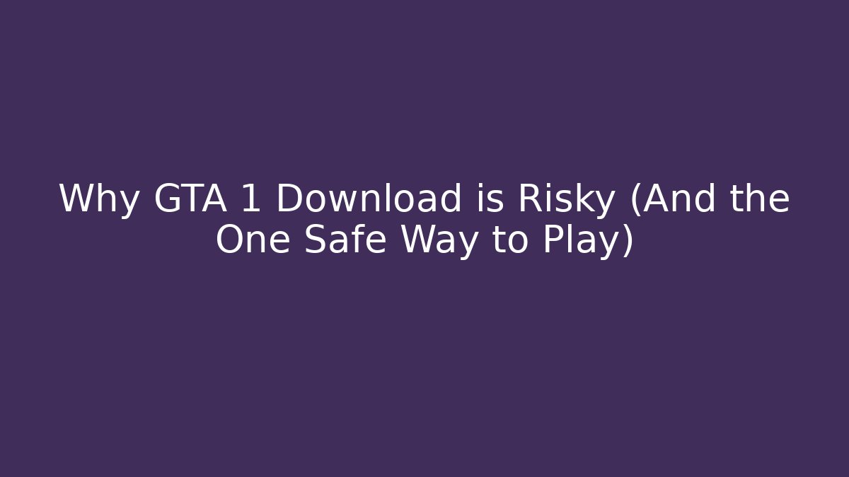Why GTA 1 Download is Risky (And the One Safe Way to Play)