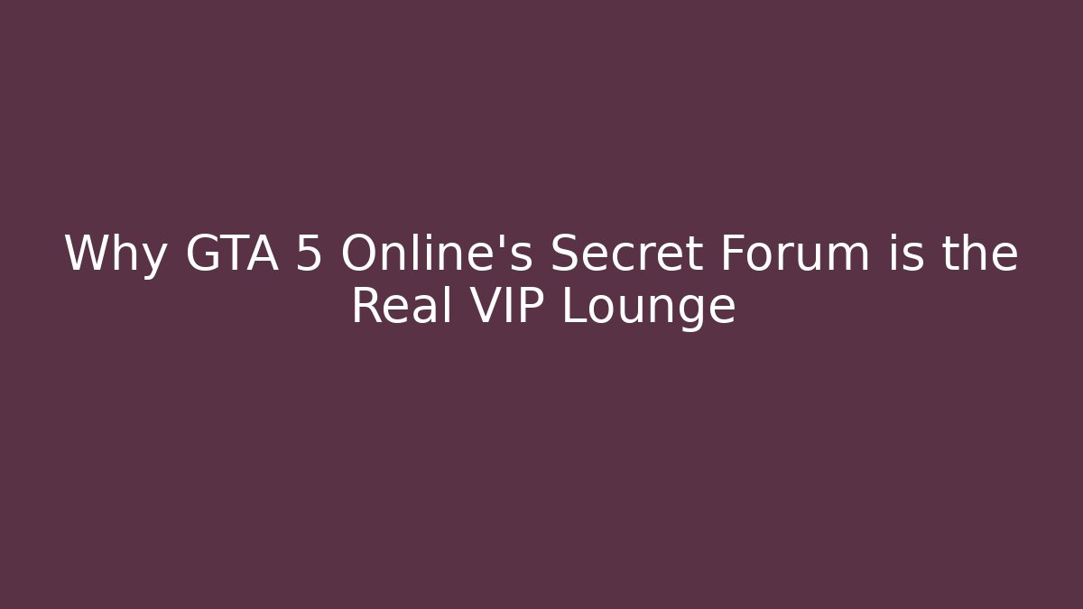 Why GTA 5 Online’s Secret Forum is the Real VIP Lounge