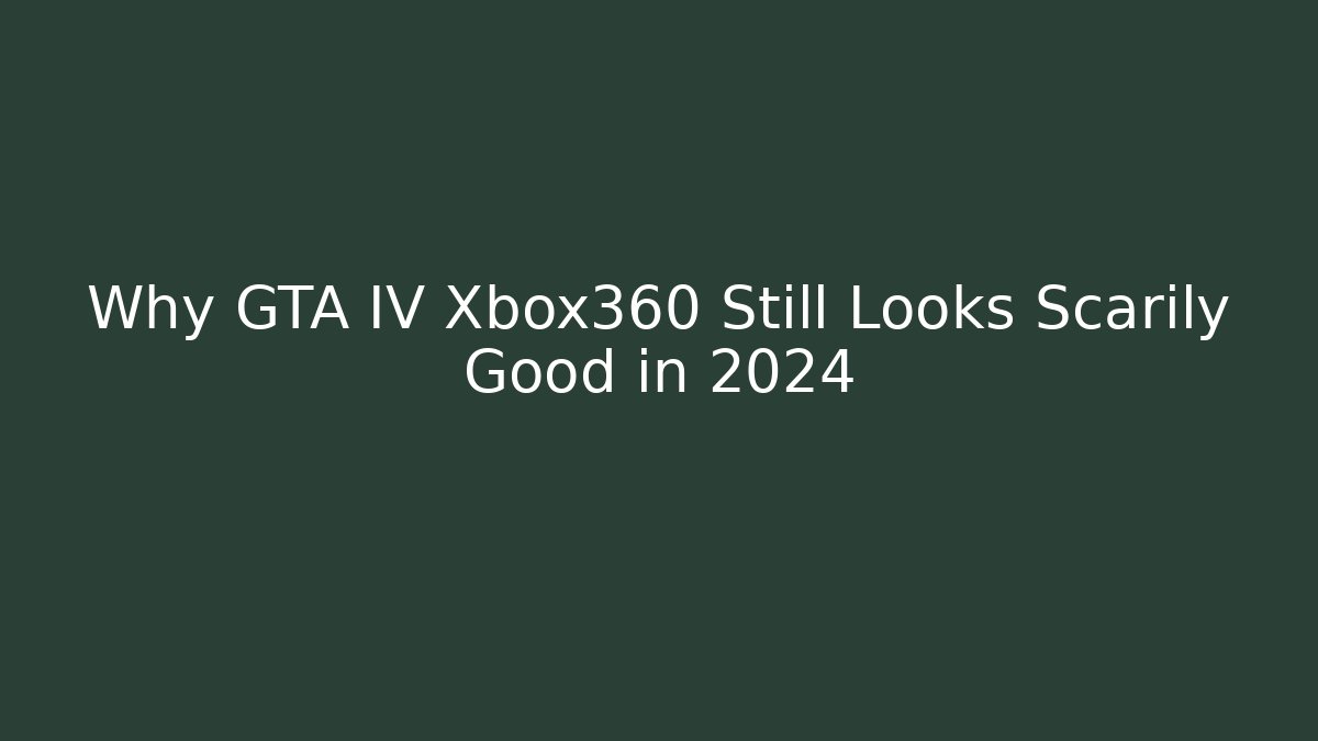 Why GTA IV Xbox360 Still Looks Scarily Good in 2024
