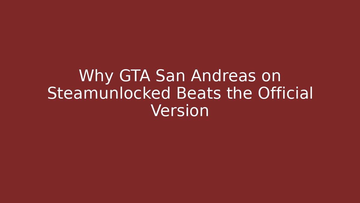 Why GTA San Andreas on Steamunlocked Beats the Official Version