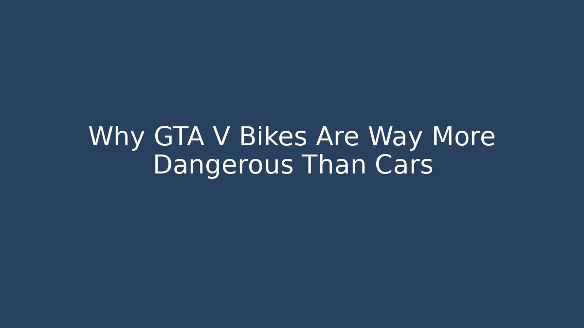 Why GTA V Bikes Are Way More Dangerous Than Cars