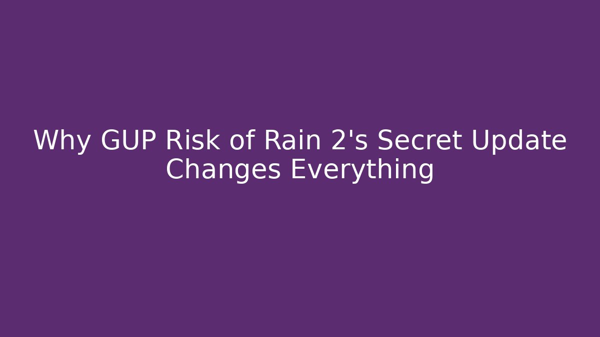 Why GUP Risk of Rain 2's Secret Update Changes Everything