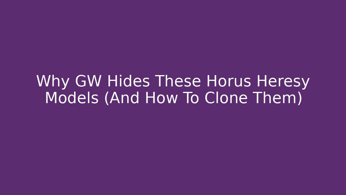 Why GW Hides These Horus Heresy Models (And How To Clone Them)