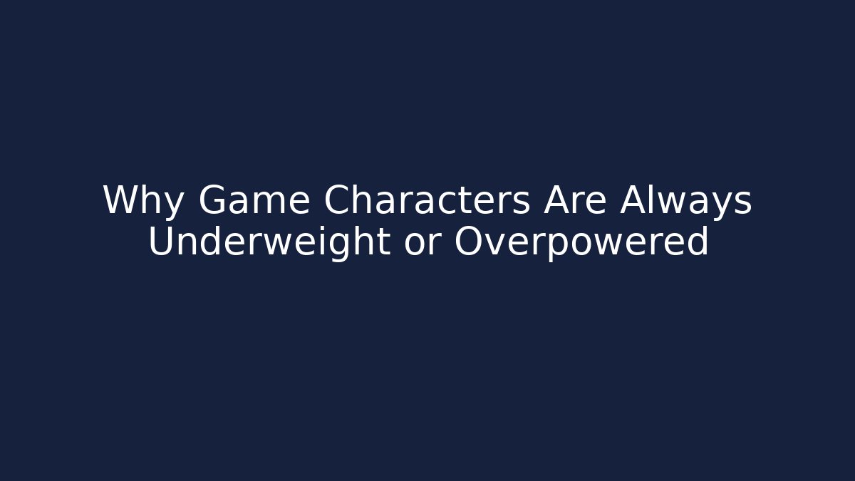 Why Game Characters Are Always Underweight or Overpowered