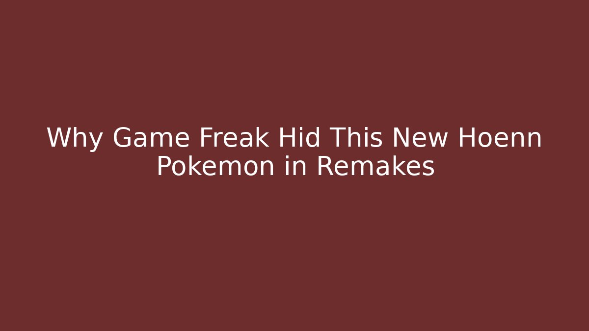 Why Game Freak Hid This New Hoenn Pokémon in Remakes