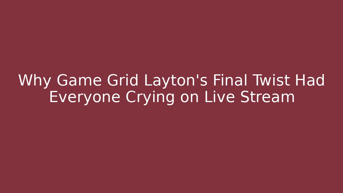 Why Game Grid Layton's Final Twist Had Everyone Crying on Live Stream - The Family Holidays