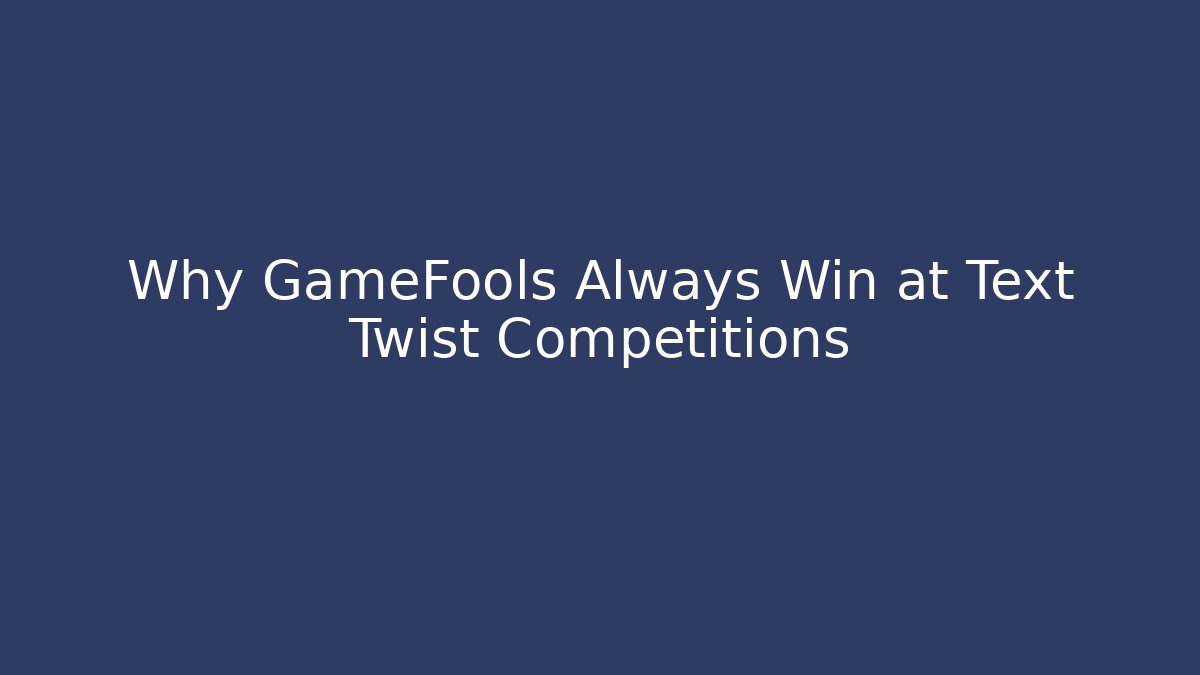 Why GameFools Always Win at Text Twist Competitions
