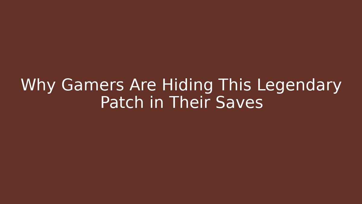 Why Gamers Are Hiding This Legendary Patch in Their Saves