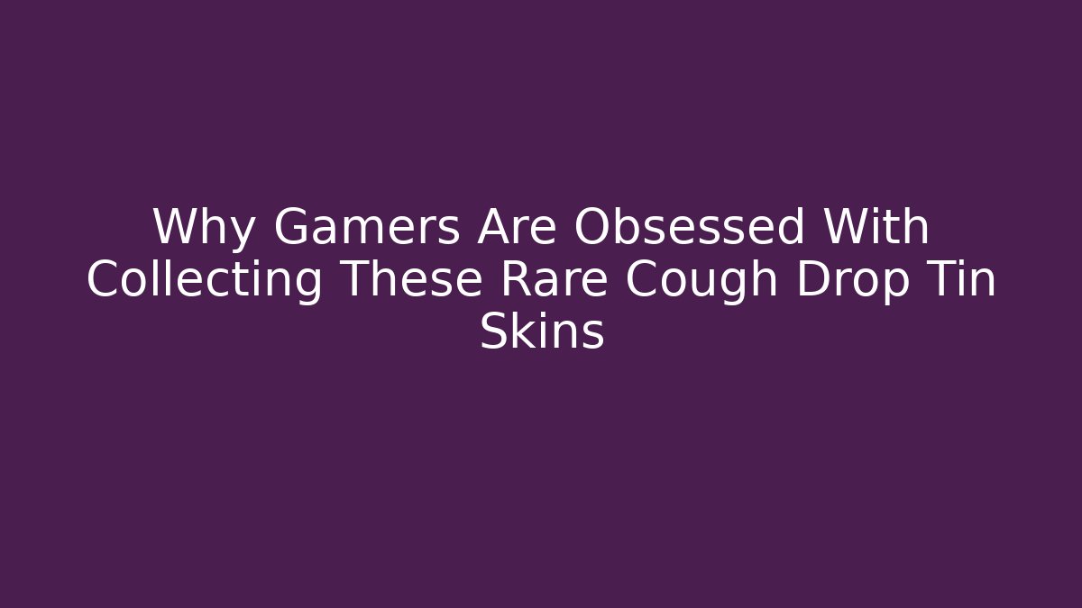 Why Gamers Are Obsessed With Collecting These Rare Cough Drop Tin Skins