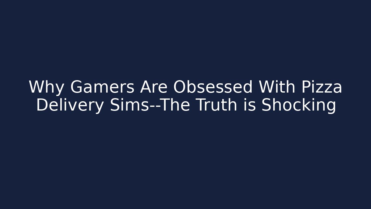Why Gamers Are Obsessed With Pizza Delivery Sims—The Truth is Shocking