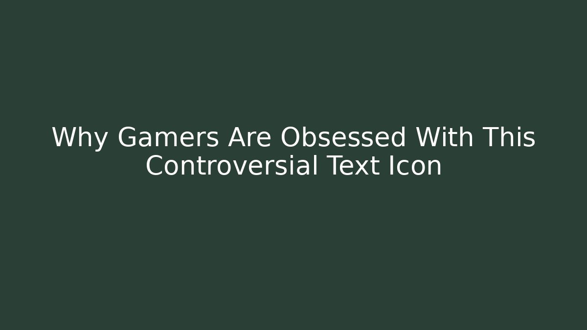 Why Gamers Are Obsessed With This Controversial Text Icon