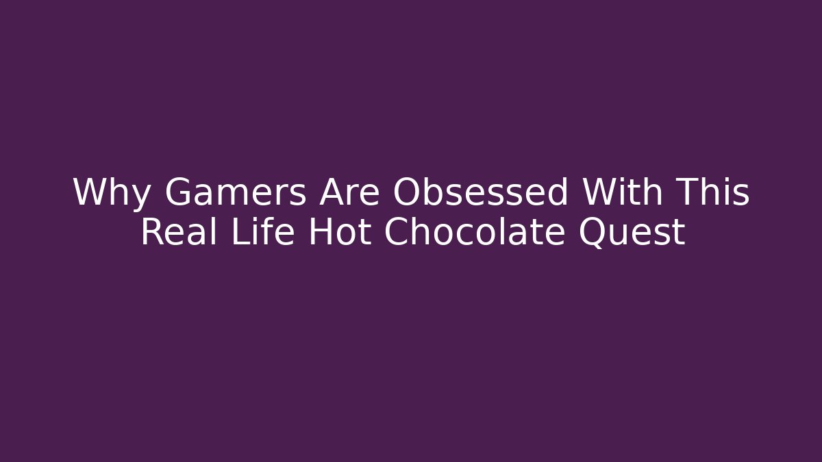 Why Gamers Are Obsessed With This Real Life Hot Chocolate Quest