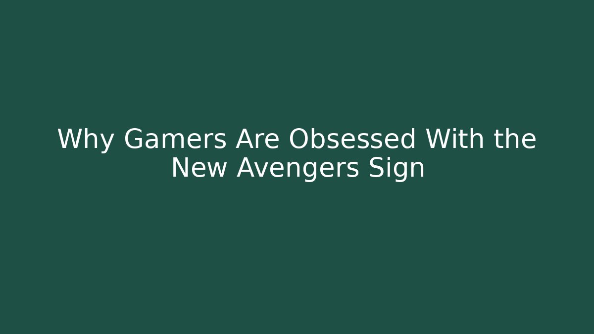 Why Gamers Are Obsessed With the New Avengers Sign