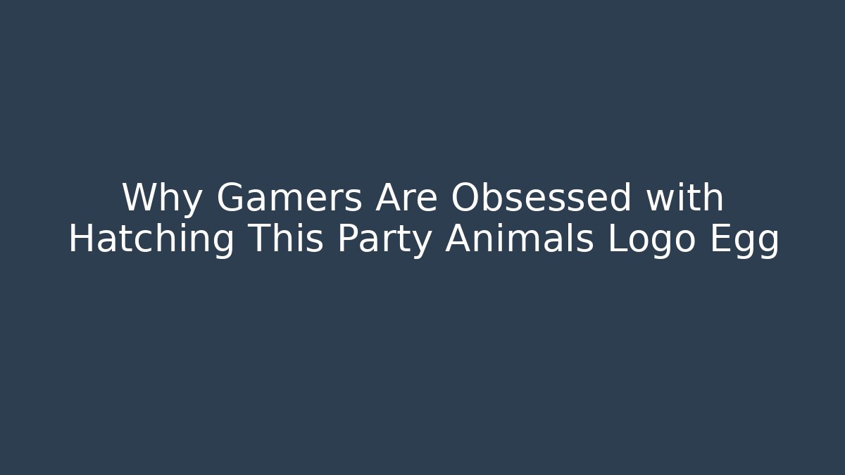 Why Gamers Are Obsessed with Hatching This Party Animals Logo Egg - The Family Holidays
