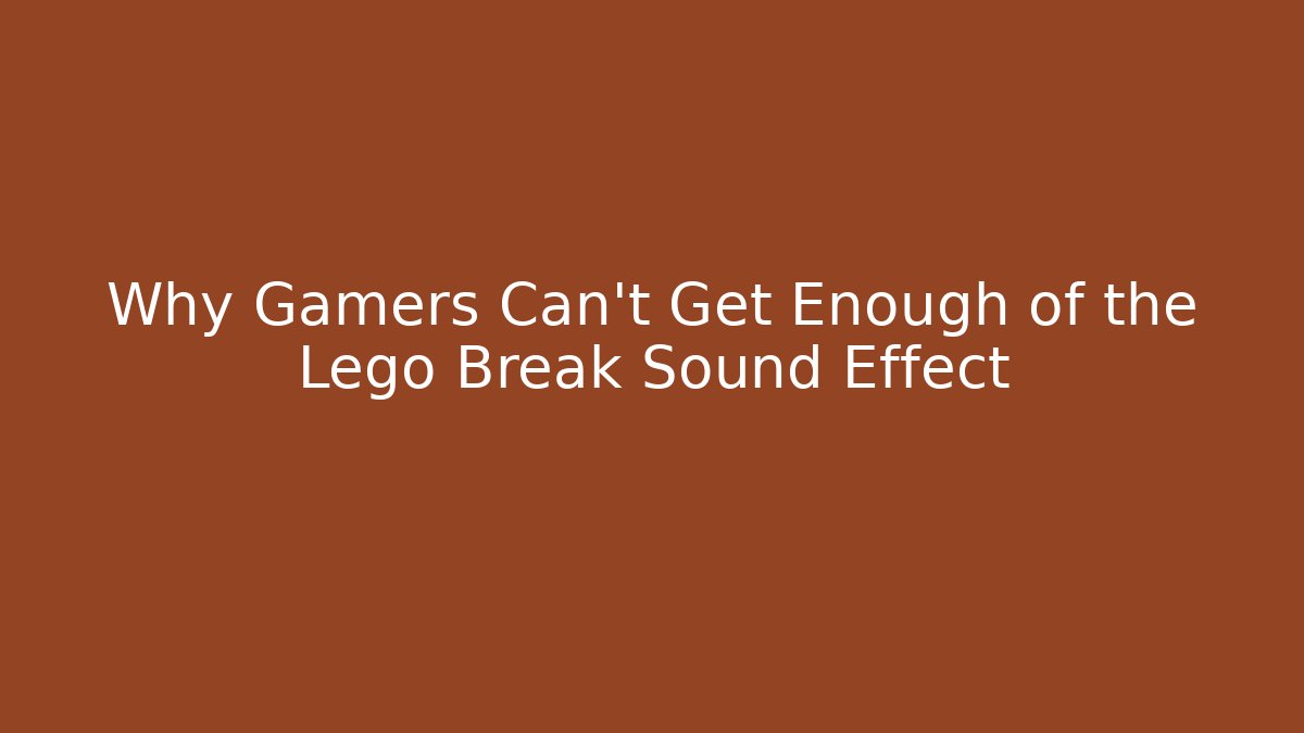 Why Gamers Can't Get Enough of the Lego Break Sound Effect