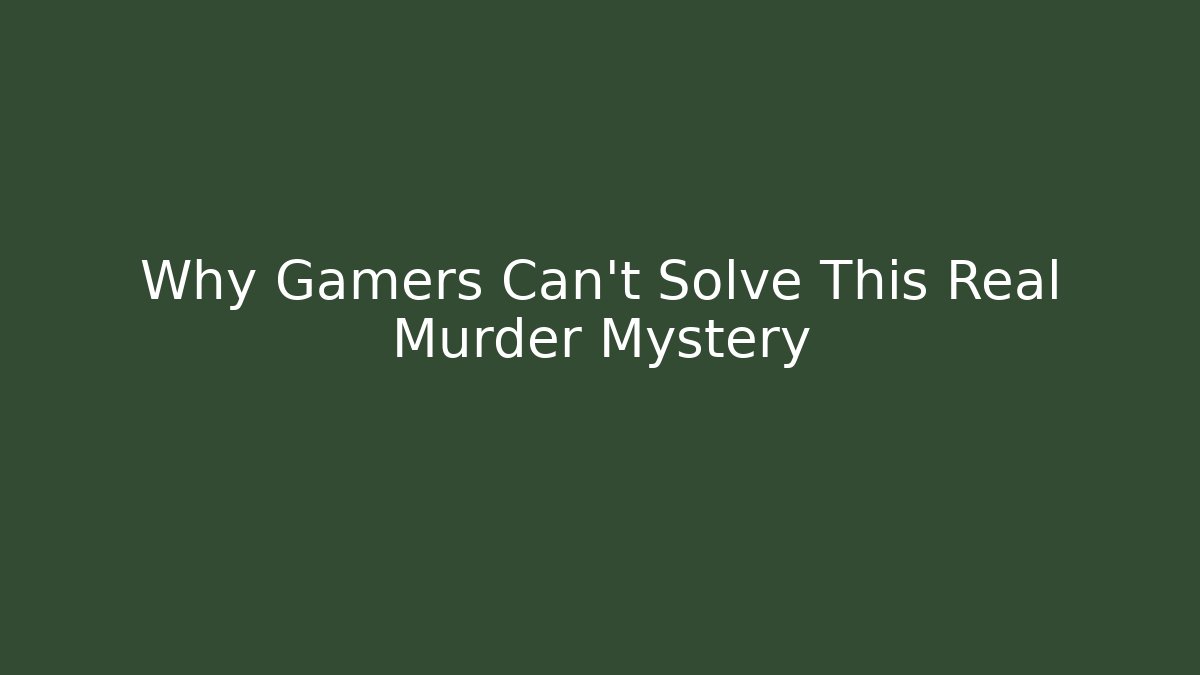 Why Gamers Can't Solve This Real Murder Mystery
