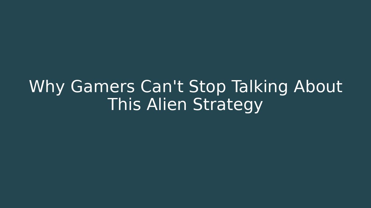 Why Gamers Can't Stop Talking About This Alien Strategy