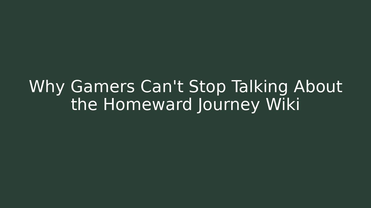Why Gamers Can't Stop Talking About the Homeward Journey Wiki