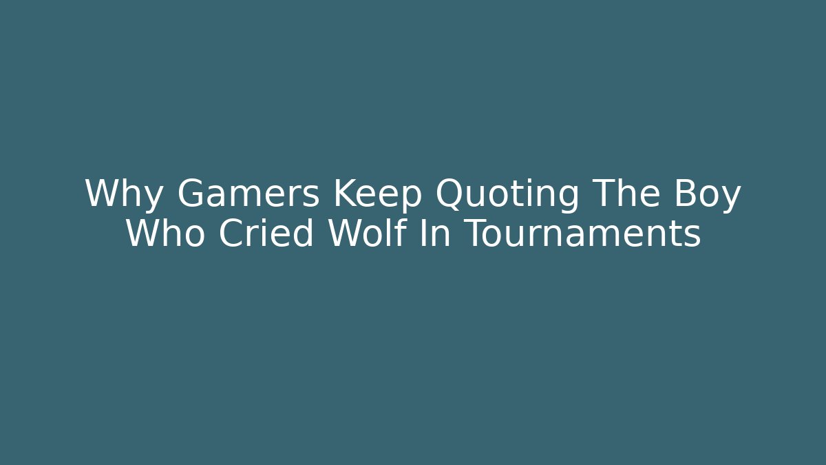 Why Gamers Keep Quoting The Boy Who Cried Wolf In Tournaments