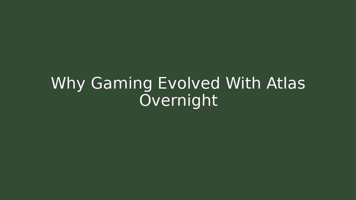Why Gaming Evolved With Atlas Overnight