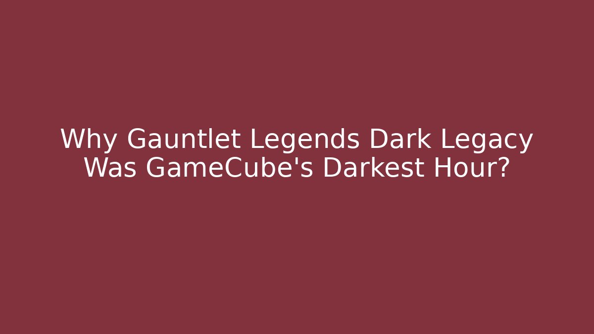 Why Gauntlet Legends Dark Legacy Was GameCube's Darkest Hour?