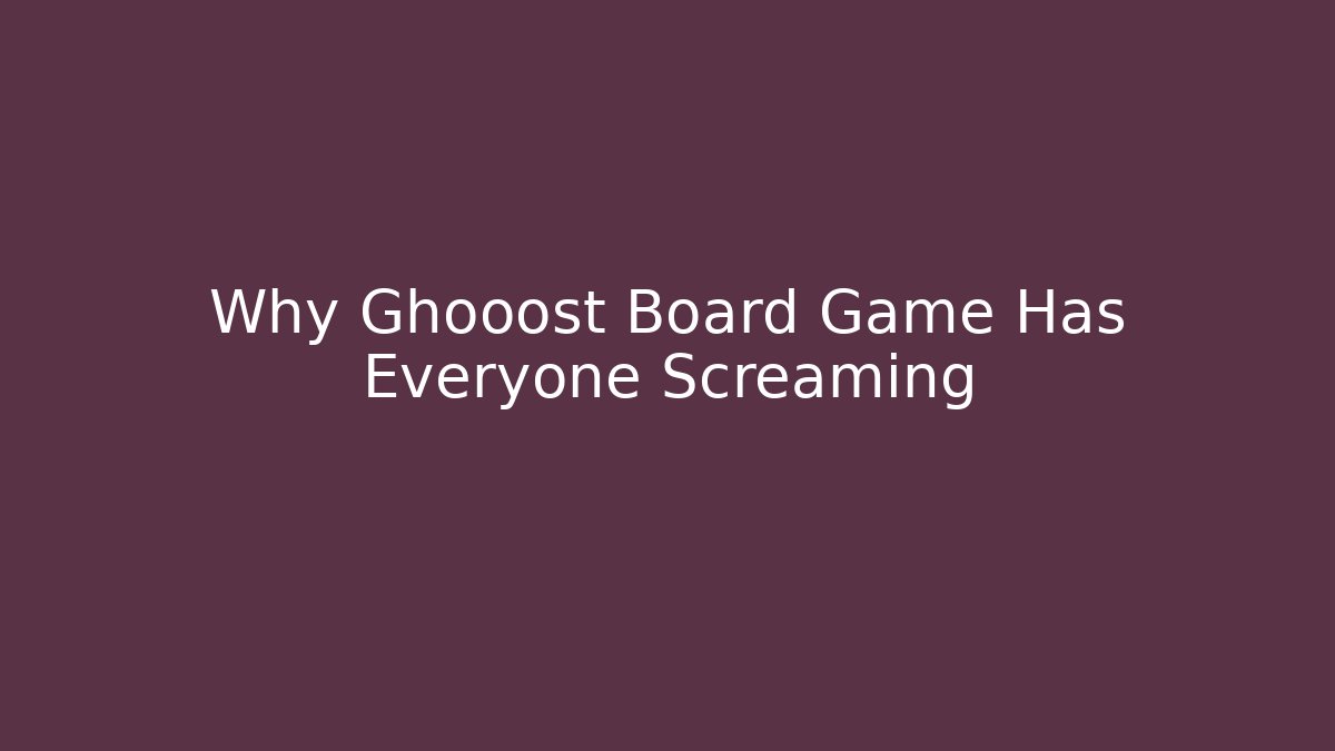 Why Ghooost Board Game Has Everyone Screaming