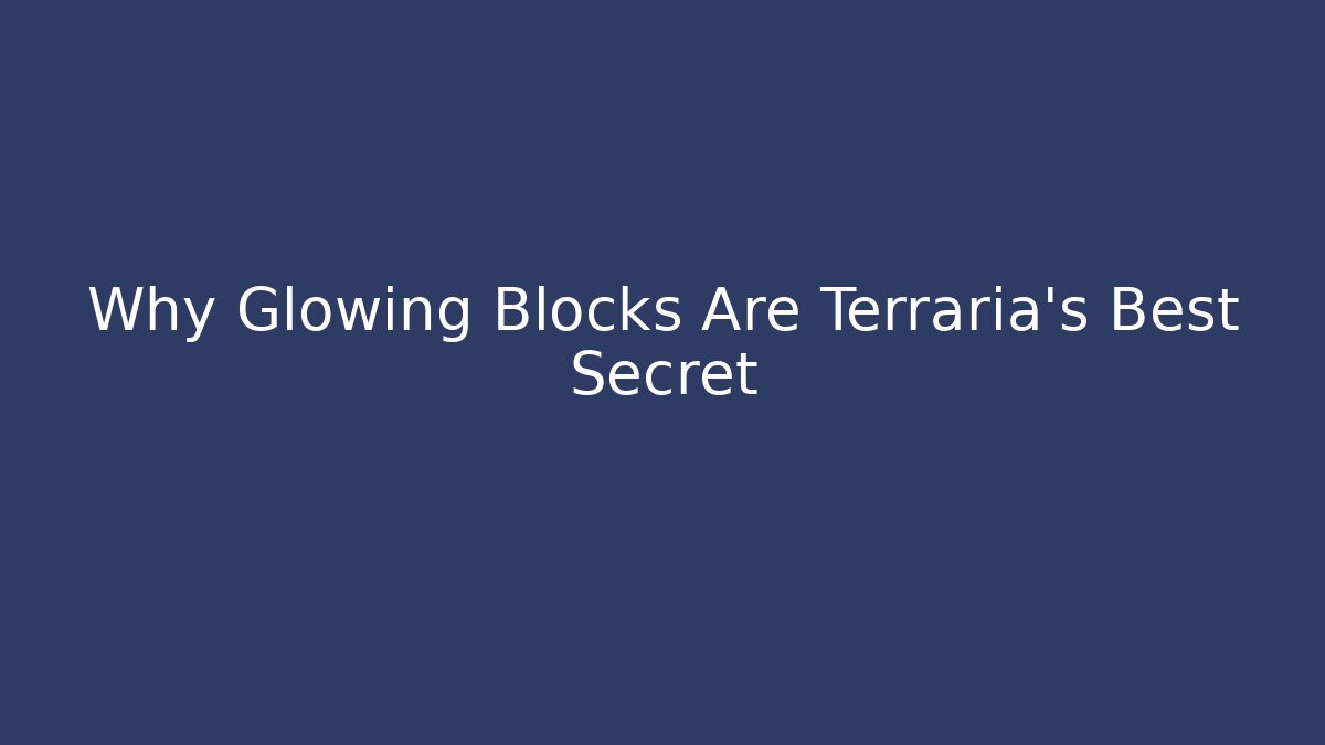 Why Glowing Blocks Are Terraria's Best Secret