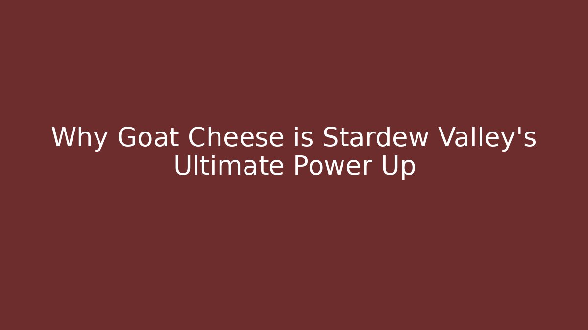 Why Goat Cheese is Stardew Valley's Ultimate Power Up