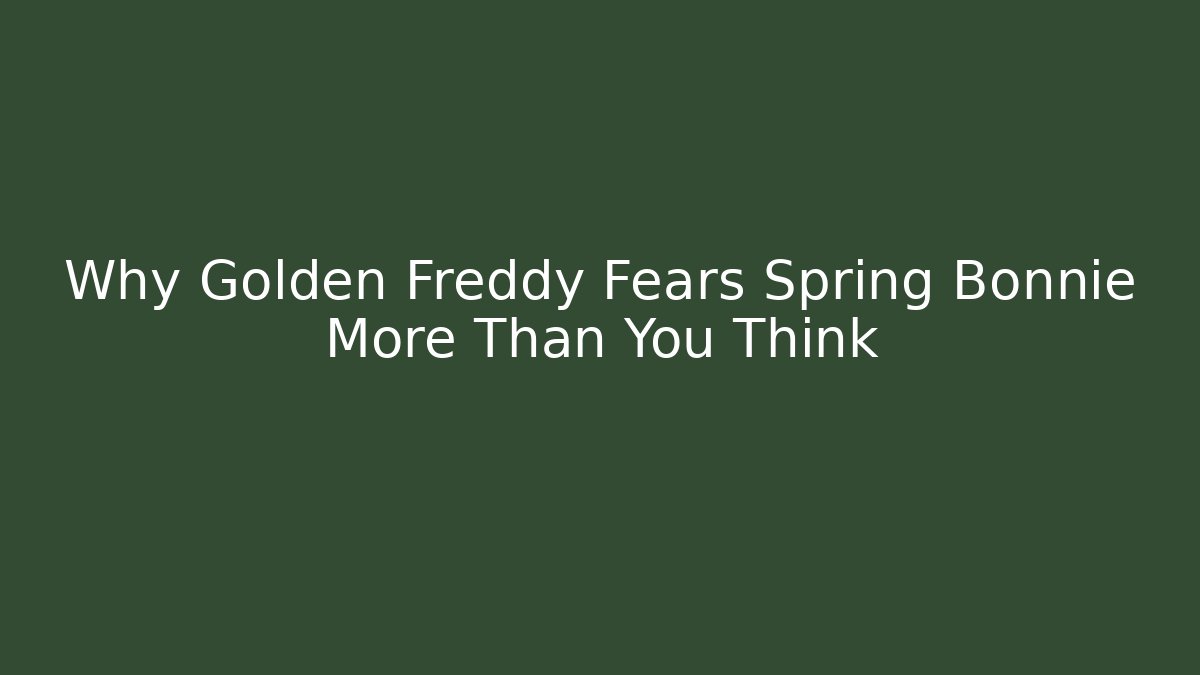 Why Golden Freddy Fears Spring Bonnie More Than You Think