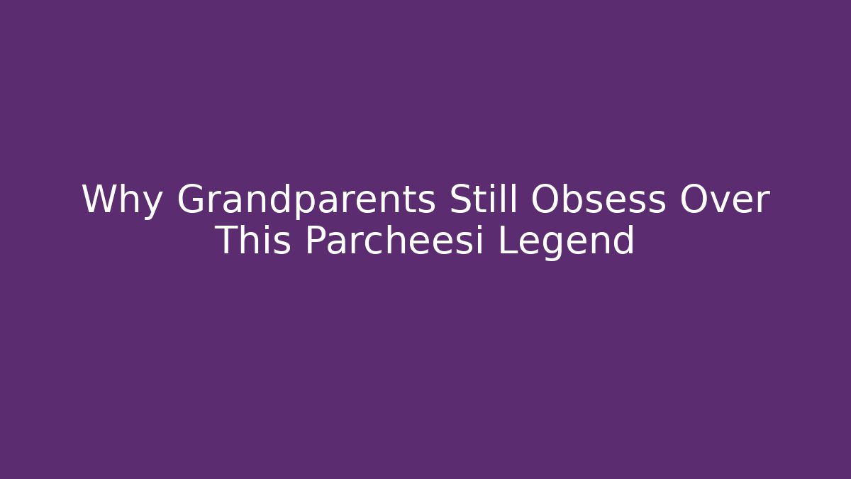 Why Grandparents Still Obsess Over This Parcheesi Legend - The Family Holidays