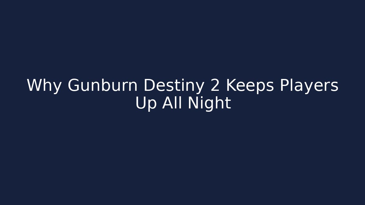 Why Gunburn Destiny 2 Keeps Players Up All Night