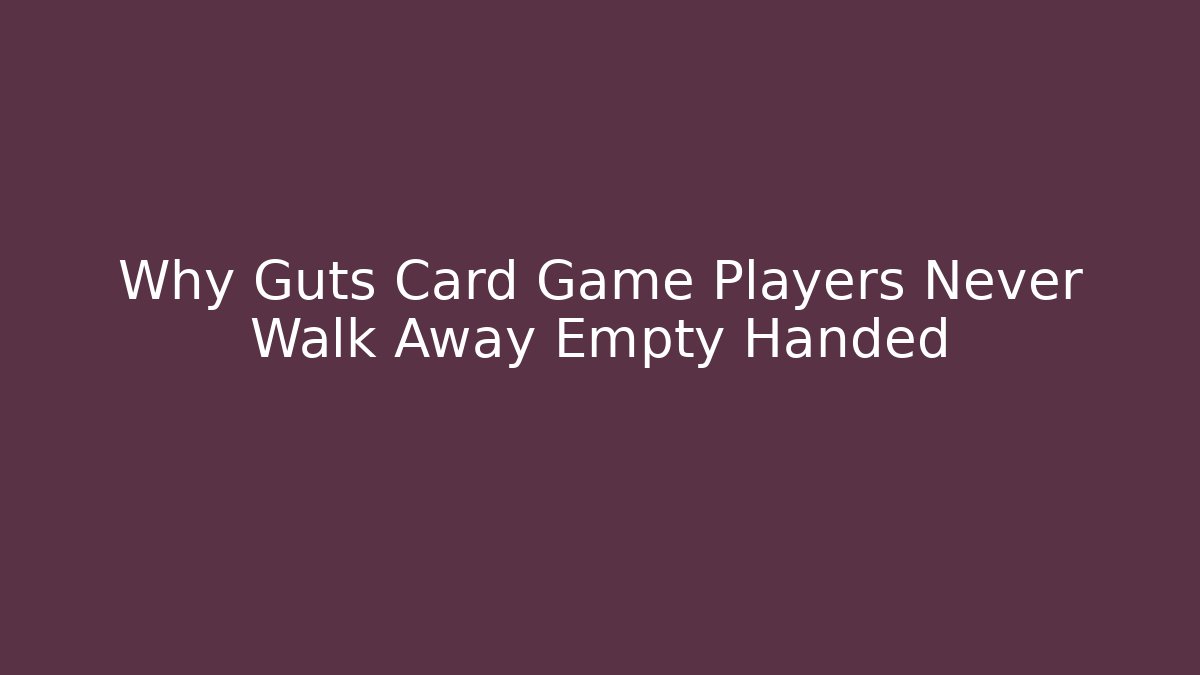 Why Guts Card Game Players Never Walk Away Empty Handed